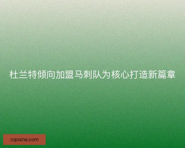 杜兰特倾向加盟马刺队为核心打造新篇章