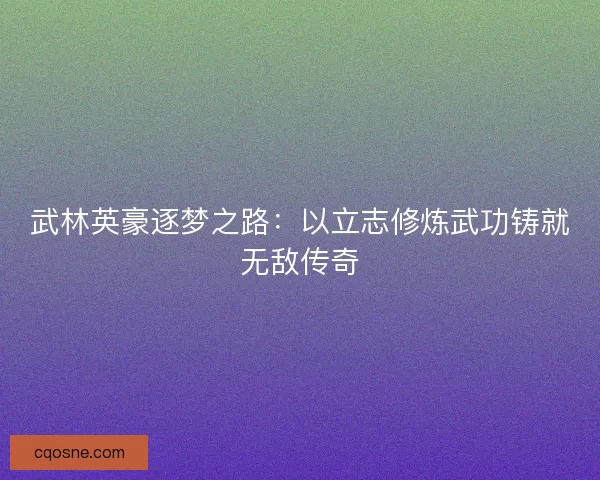 武林英豪逐梦之路：以立志修炼武功铸就无敌传奇