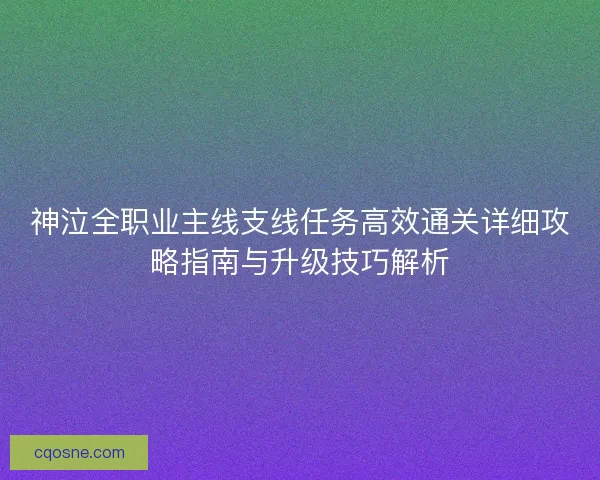 神泣全职业主线支线任务高效通关详细攻略指南与升级技巧解析