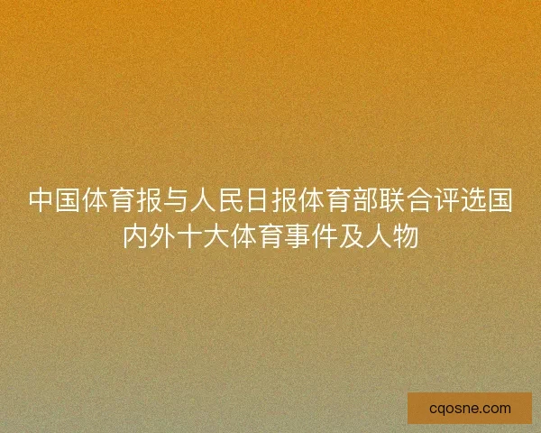 中国体育报与人民日报体育部联合评选国内外十大体育事件及人物