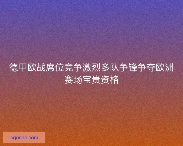 德甲欧战席位竞争激烈多队争锋争夺欧洲赛场宝贵资格